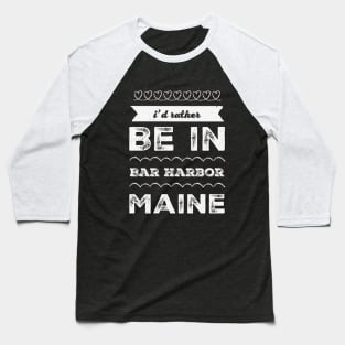 I'd rather be in Bar Harbor Maine Cute Vacation Holiday Maine trip Baseball T-Shirt